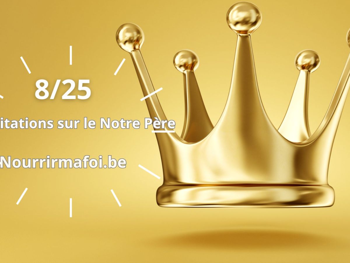 « NOTRE PÈRE…                                                                           QUE TON RÈGNE VIENNE&nbsp;»